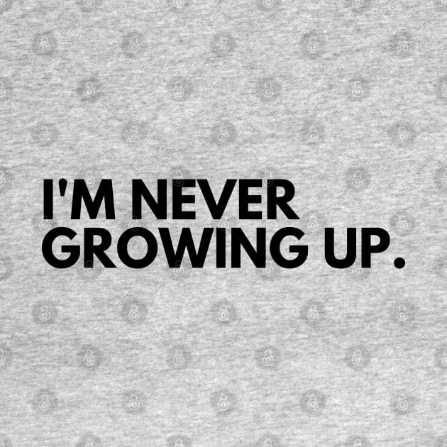 I'm Never Growing Up. Funny Adulting Getting Older Saying. by That Cheeky Tee